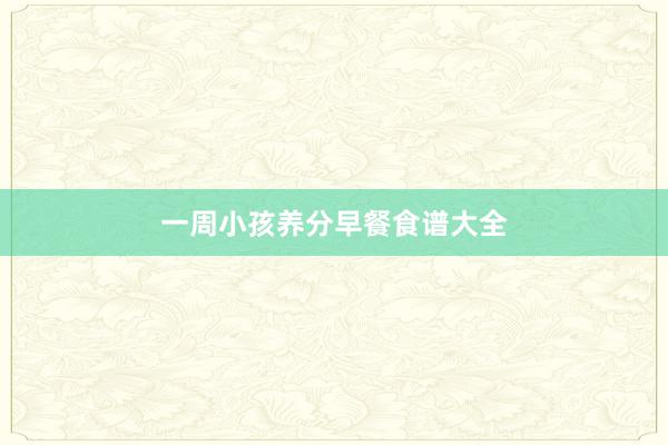 一周小孩养分早餐食谱大全
